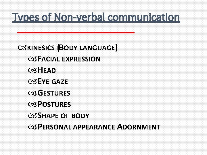 Types of Non-verbal communication KINESICS (BODY LANGUAGE) FACIAL EXPRESSION HEAD EYE GAZE GESTURES POSTURES