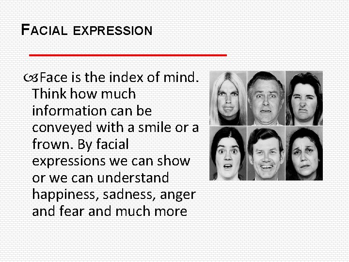 FACIAL EXPRESSION Face is the index of mind. Think how much information can be