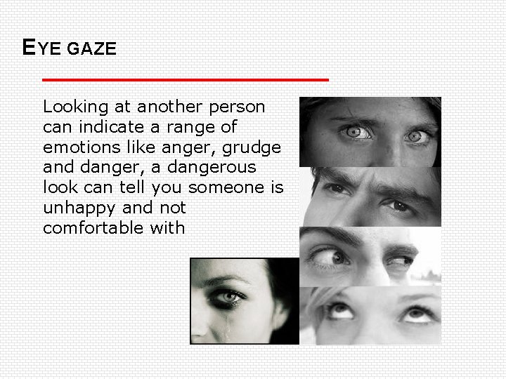 EYE GAZE Looking at another person can indicate a range of emotions like anger,