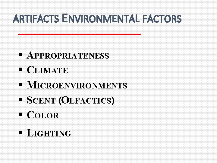 ARTIFACTS ENVIRONMENTAL FACTORS APPROPRIATENESS CLIMATE MICROENVIRONMENTS SCENT (OLFACTICS) COLOR LIGHTING 