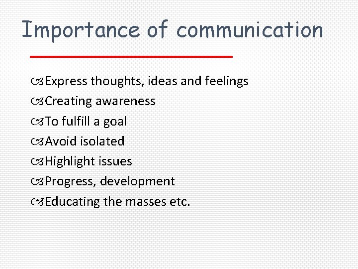 Importance of communication Express thoughts, ideas and feelings Creating awareness To fulfill a goal