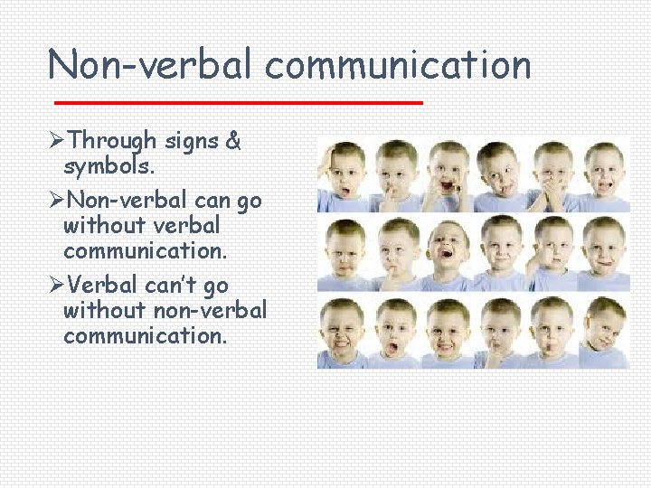 Non-verbal communication ØThrough signs & symbols. ØNon-verbal can go without verbal communication. ØVerbal can’t