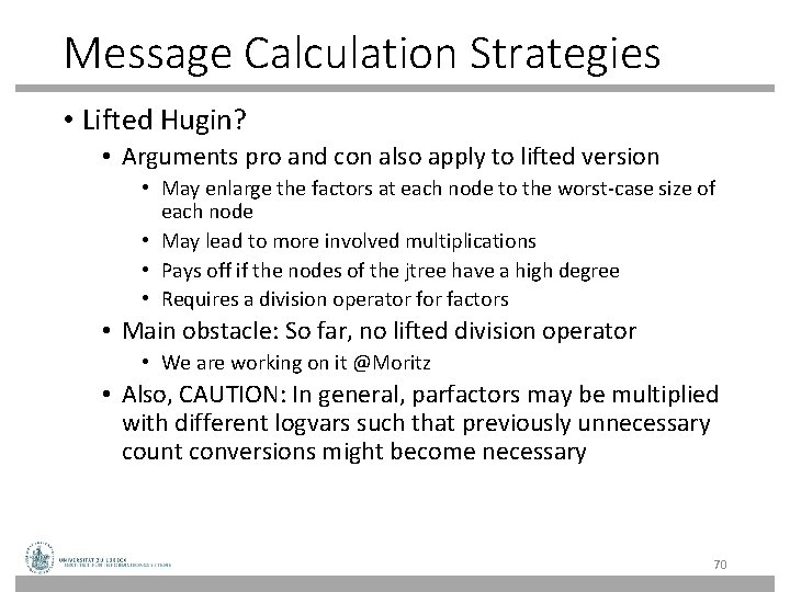 Message Calculation Strategies • Lifted Hugin? • Arguments pro and con also apply to