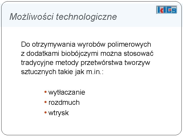 Możliwości technologiczne Do otrzymywania wyrobów polimerowych z dodatkami biobójczymi można stosować tradycyjne metody przetwórstwa