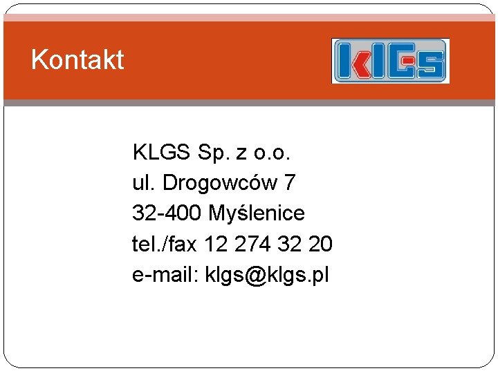 Kontakt KLGS Sp. z o. o. ul. Drogowców 7 32 -400 Myślenice tel. /fax