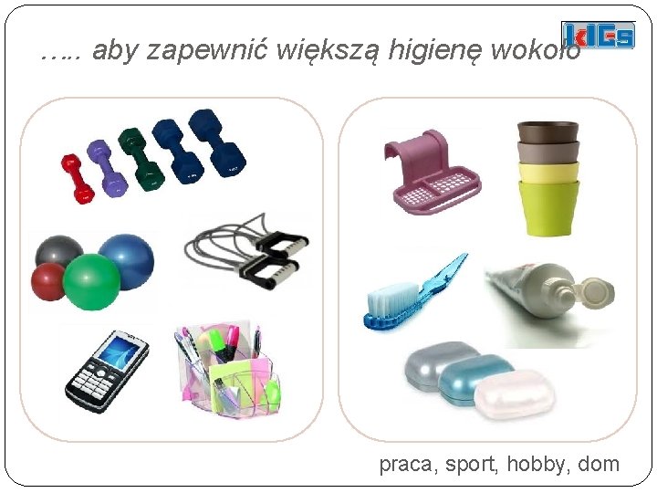 …. . aby zapewnić większą higienę wokoło praca, sport, hobby, dom 