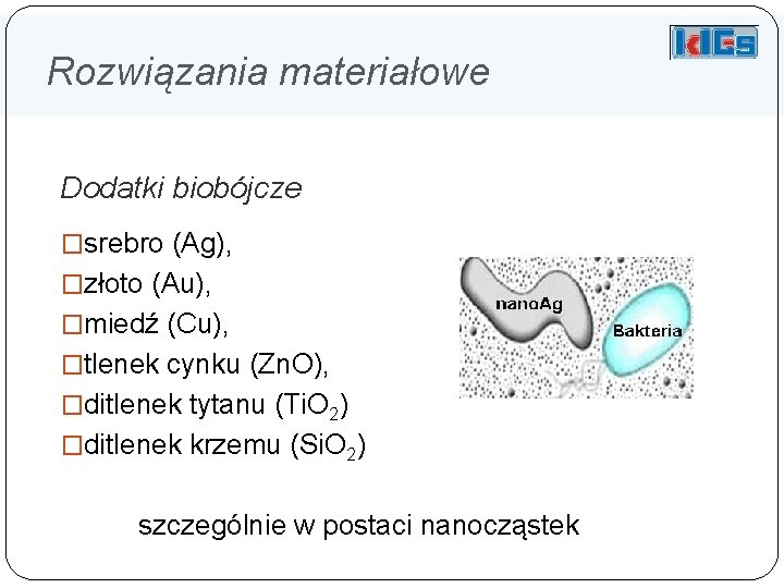 Rozwiązania materiałowe Dodatki biobójcze �srebro (Ag), �złoto (Au), �miedź (Cu), �tlenek cynku (Zn. O),