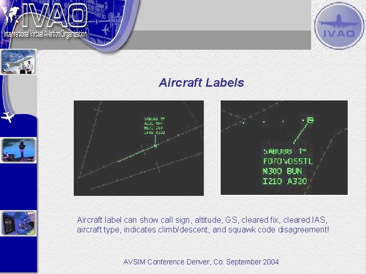 Aircraft Labels Aircraft label can show call sign, altitude, GS, cleared fix, cleared IAS,