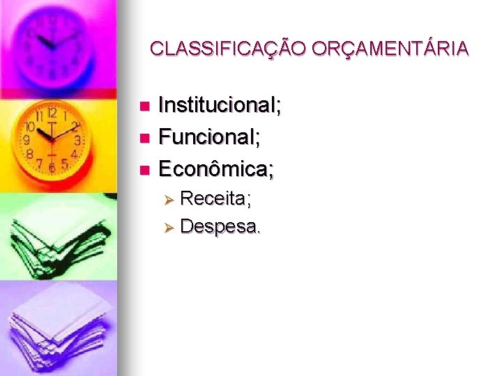 CLASSIFICAÇÃO ORÇAMENTÁRIA Institucional; n Funcional; n Econômica; n Ø Receita; Ø Despesa. 