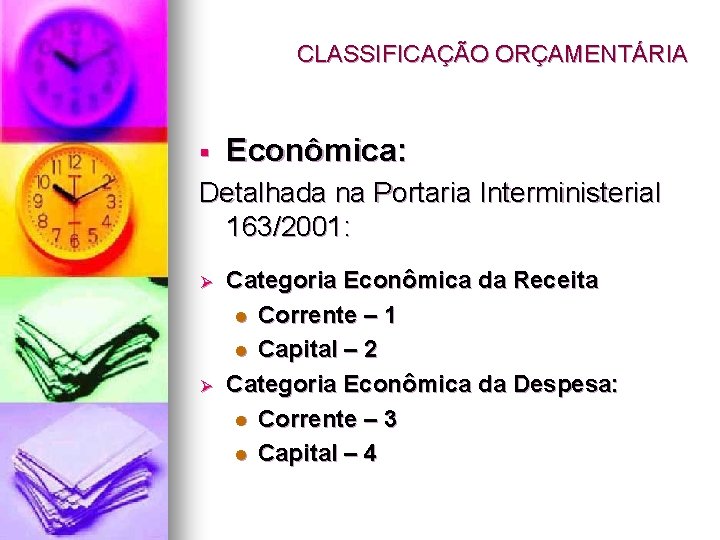 CLASSIFICAÇÃO ORÇAMENTÁRIA § Econômica: Detalhada na Portaria Interministerial 163/2001: Ø Ø Categoria Econômica da