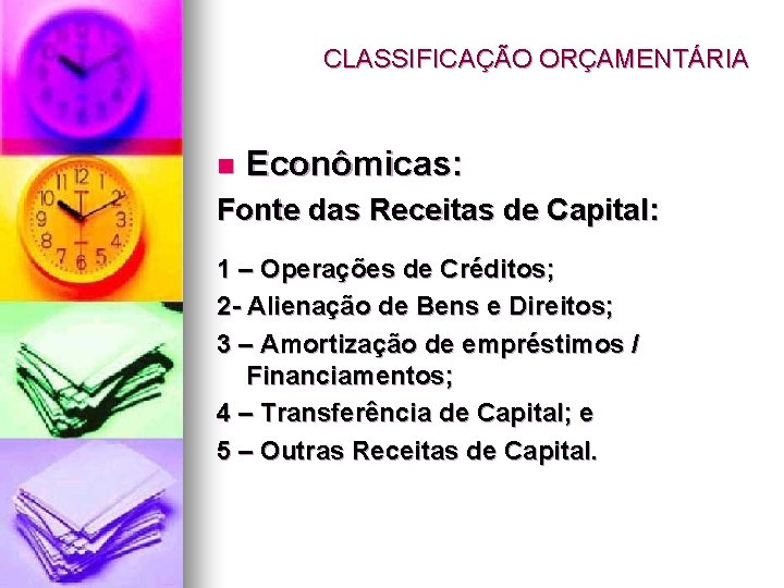 CLASSIFICAÇÃO ORÇAMENTÁRIA n Econômicas: Fonte das Receitas de Capital: 1 – Operações de Créditos;