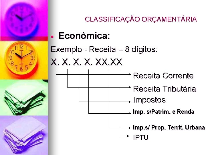 CLASSIFICAÇÃO ORÇAMENTÁRIA Econômica: Exemplo - Receita – 8 dígitos: X. X. XX. XX Receita