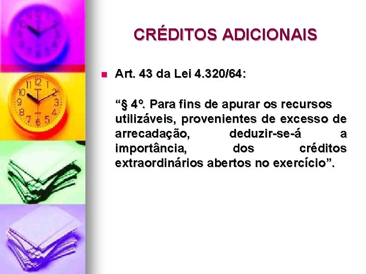 CRÉDITOS ADICIONAIS n Art. 43 da Lei 4. 320/64: “§ 4º. Para fins de