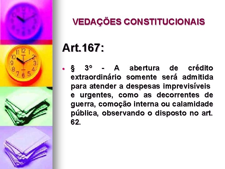 VEDAÇÕES CONSTITUCIONAIS Art. 167: § 3º - A abertura de crédito extraordinário somente será