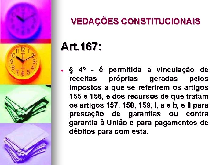 VEDAÇÕES CONSTITUCIONAIS Art. 167: § 4º - é permitida a vinculação de receitas próprias