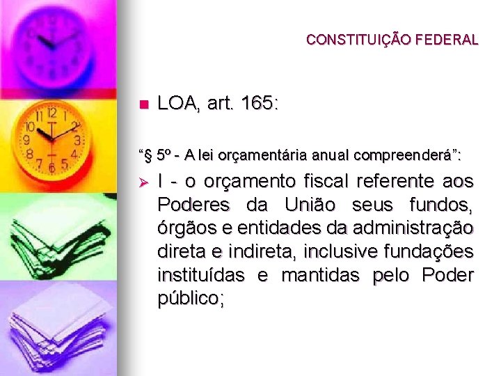 CONSTITUIÇÃO FEDERAL n LOA, art. 165: “§ 5º - A lei orçamentária anual compreenderá”: