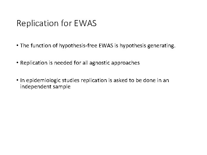 Replication for EWAS • The function of hypothesis-free EWAS is hypothesis generating. • Replication