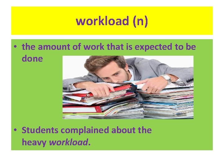 workload (n) • the amount of work that is expected to be done •