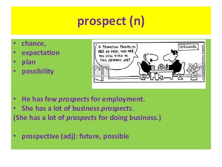 prospect (n) • • chance, expectation plan possibility • He has few prospects for