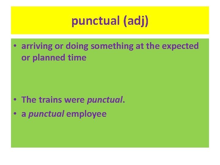 punctual (adj) • arriving or doing something at the expected or planned time •