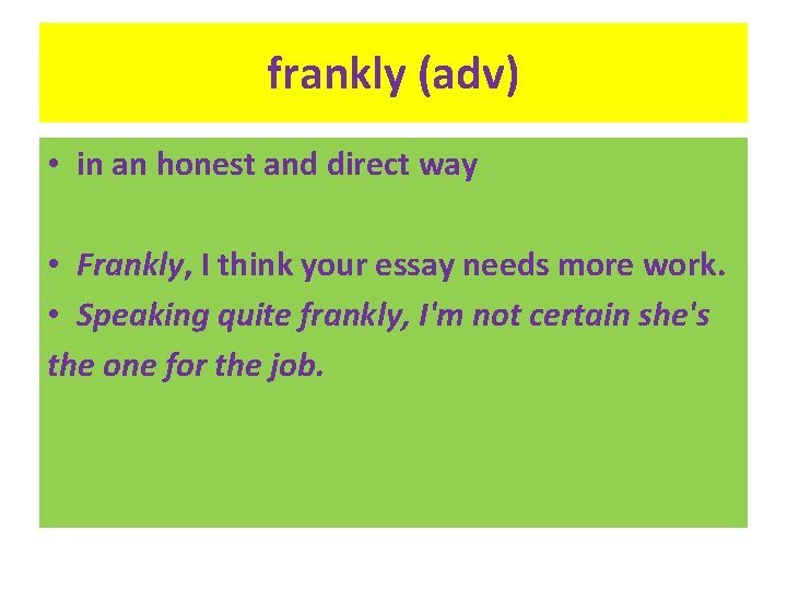 frankly (adv) • in an honest and direct way • Frankly, I think your