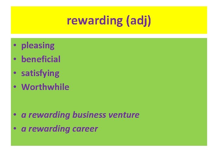 rewarding (adj) • • pleasing beneficial satisfying Worthwhile • a rewarding business venture •