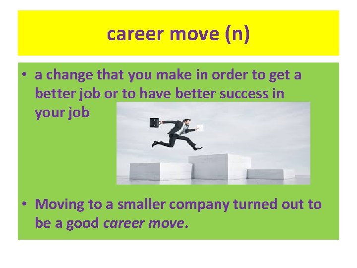 career move (n) • a change that you make in order to get a