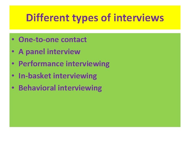 Different types of interviews • • • One-to-one contact A panel interview Performance interviewing