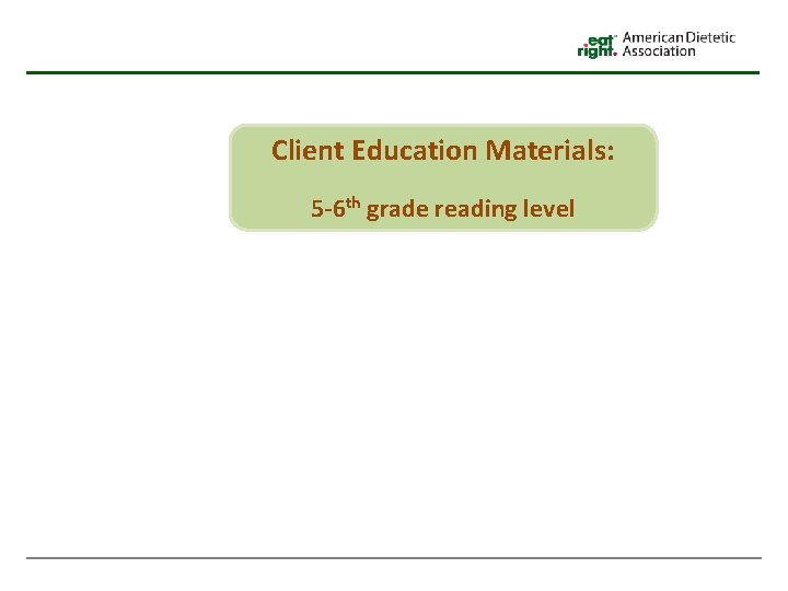 Client Education Materials: 5 -6 th grade reading level 
