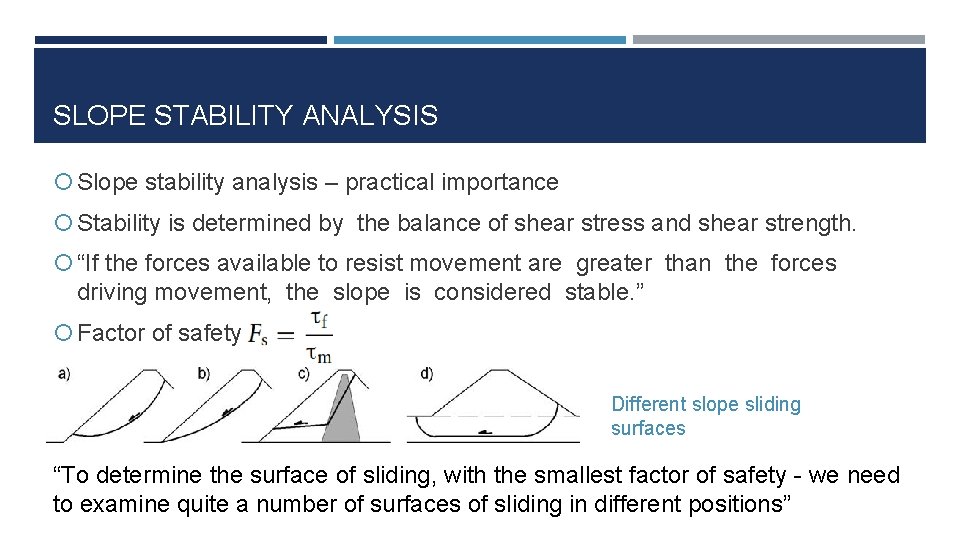 SLOPE STABILITY ANALYSIS Slope stability analysis – practical importance Stability is determined by the