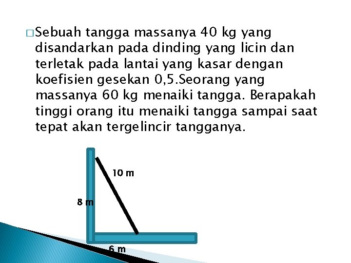 � Sebuah tangga massanya 40 kg yang disandarkan pada dinding yang licin dan terletak � Sebuah tangga massanya 40 kg yang disandarkan pada dinding yang licin dan terletak