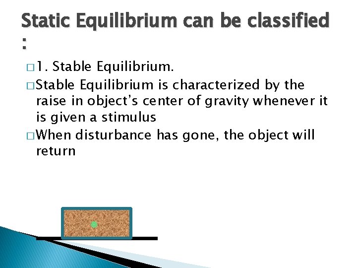 Static Equilibrium can be classified : � 1. Stable Equilibrium. � Stable Equilibrium is