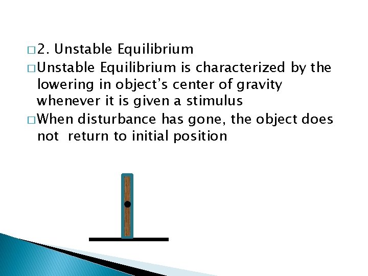 � 2. Unstable Equilibrium � Unstable Equilibrium is characterized by the lowering in object’s