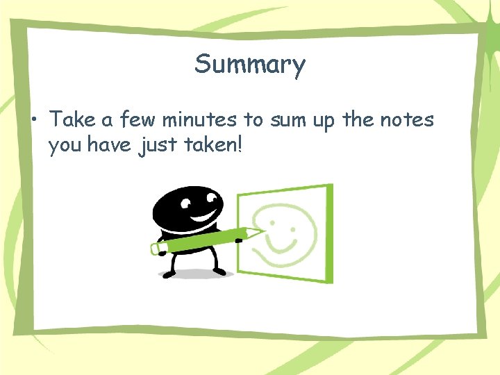 Summary • Take a few minutes to sum up the notes you have just