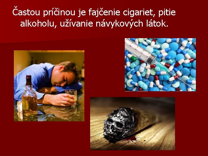 Častou príčinou je fajčenie cigariet, pitie alkoholu, užívanie návykových látok. 