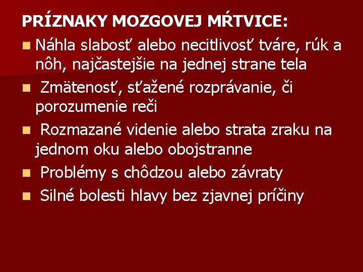 PRÍZNAKY MOZGOVEJ MŔTVICE: n Náhla slabosť alebo necitlivosť tváre, rúk a nôh, najčastejšie na