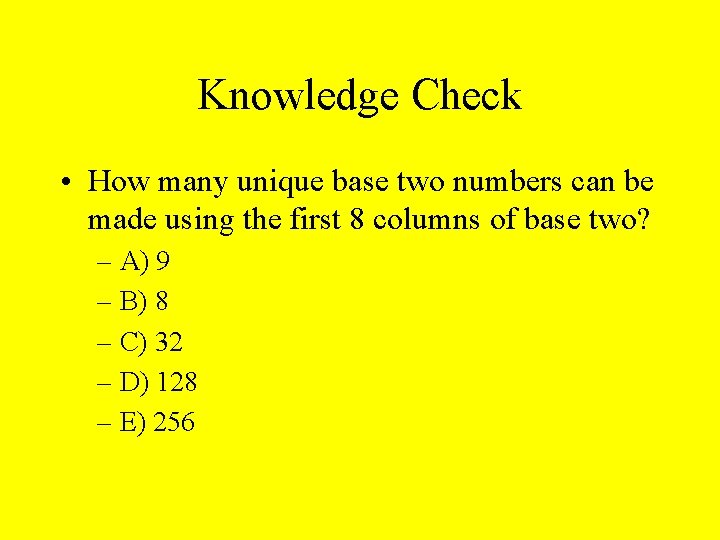 Knowledge Check • How many unique base two numbers can be made using the