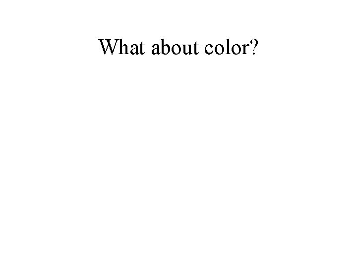 What about color? 