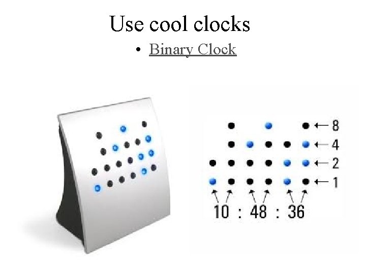 Use cool clocks • Binary Clock 
