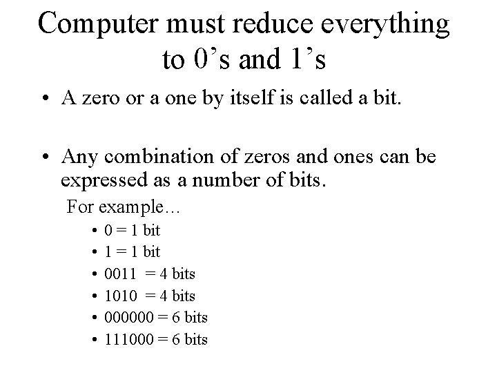 Computer must reduce everything to 0’s and 1’s • A zero or a one