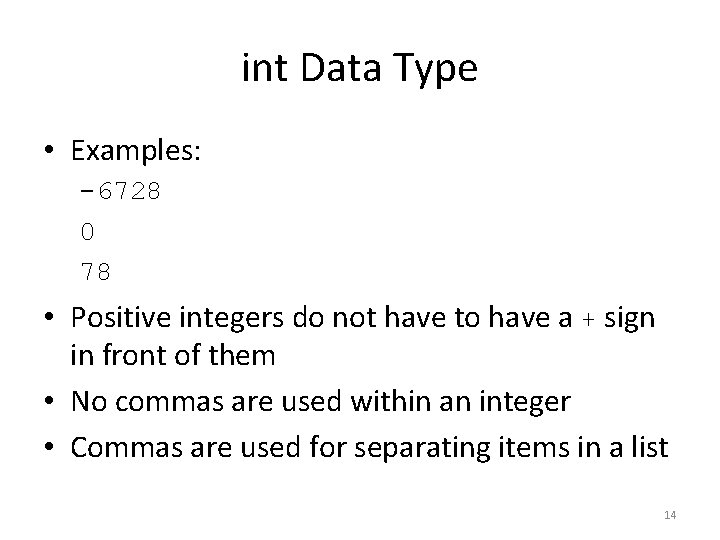 int Data Type • Examples: -6728 0 78 • Positive integers do not have