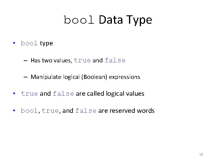 bool Data Type • bool type – Has two values, true and false –