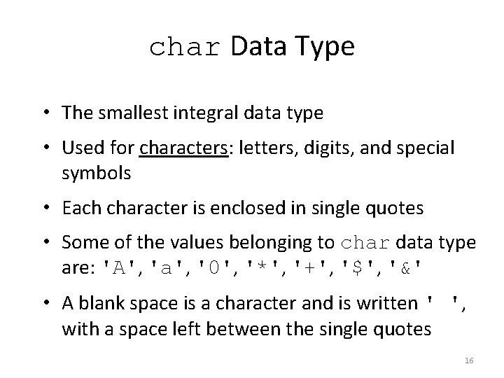 char Data Type • The smallest integral data type • Used for characters: letters,