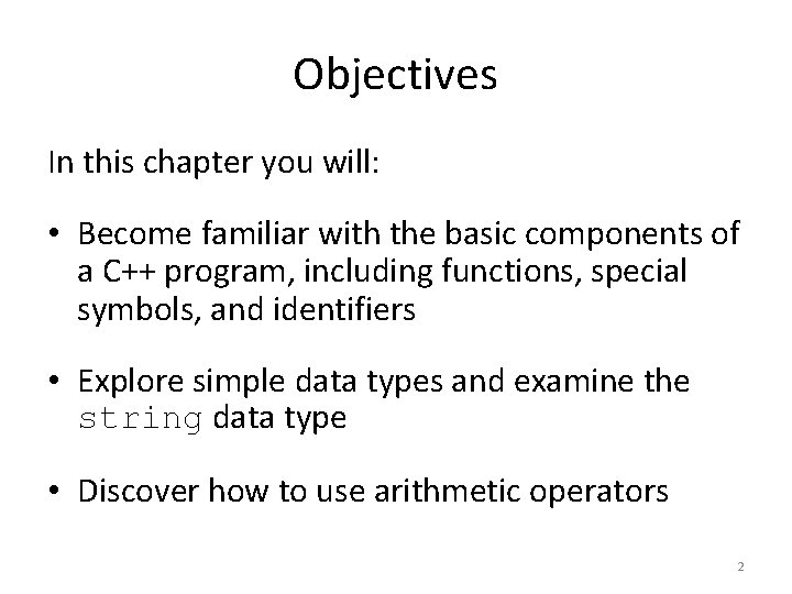 Objectives In this chapter you will: • Become familiar with the basic components of