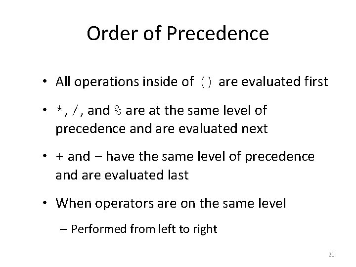 Order of Precedence • All operations inside of () are evaluated first • *,