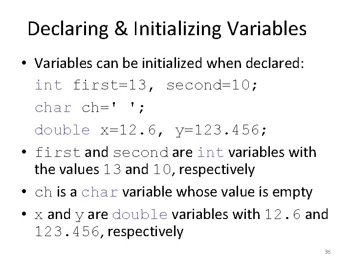 Declaring & Initializing Variables • Variables can be initialized when declared: int first=13, second=10;