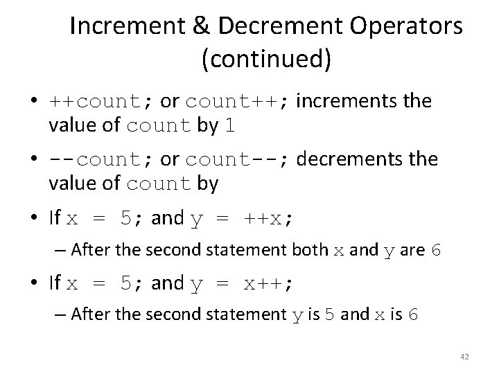 Increment & Decrement Operators (continued) • ++count; or count++; increments the value of count