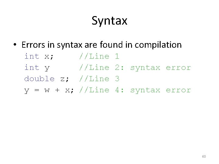 Syntax • Errors in syntax are found in compilation int x; int y double