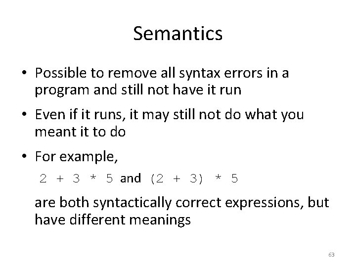 Semantics • Possible to remove all syntax errors in a program and still not