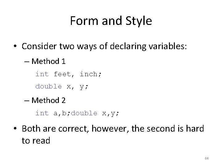 Form and Style • Consider two ways of declaring variables: – Method 1 int